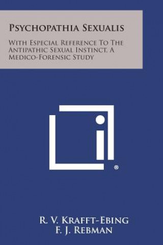 Carte Psychopathia Sexualis: With Especial Reference to the Antipathic Sexual Instinct, a Medico-Forensic Study R V Krafft-Ebing