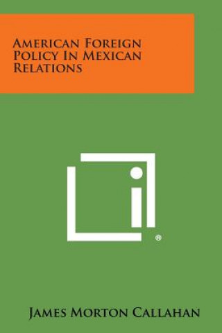 Carte American Foreign Policy in Mexican Relations James Morton Callahan