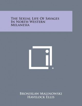 Carte The Sexual Life of Savages in North Western Melanesia Bronislaw Malinowski