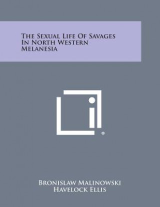 Könyv The Sexual Life of Savages in North Western Melanesia Bronislaw Malinowski