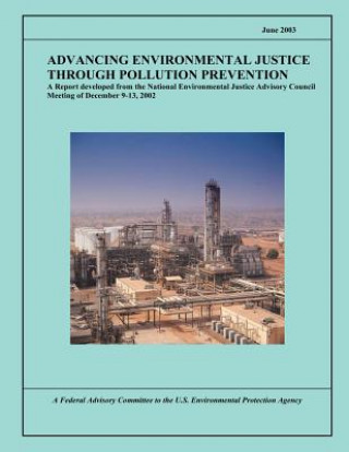 Kniha Advancing Environmental Justice Through Pollution Prevention: A Report developed from the National Environmental Justice Advisory Council Meeting of D U S Environmental Protection Agency