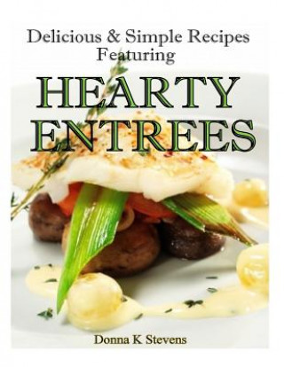 Kniha Delicious & Simple Recipes Featuring Hearty Entrees Donna K Stevens