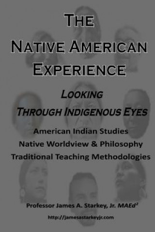 Book The Native American Experience: : Looking Through Indigenous Eyes Jr Maed 2 Prof James a Starkey