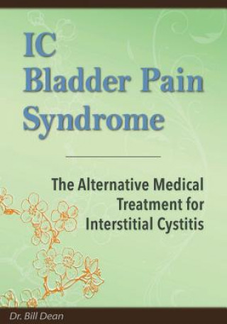 Książka IC Bladder Pain Syndrome: The Alternative Medical Treatment for Interstitial Cystitis Dr Bill Dean