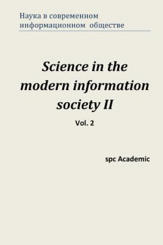 Könyv Science in the Modern Information Society II. Vol. 2: Proceedings of the Conference. Moscow, 7-8.11.2013 Spc Academic