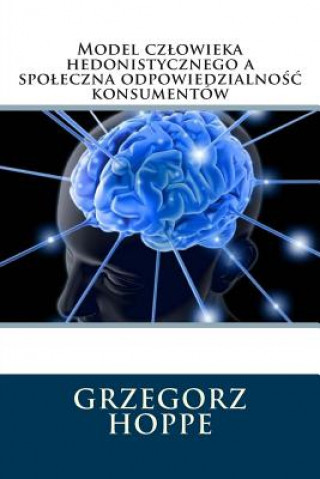 Kniha Model czlowieka hedonistycznego a spoleczna odpowiedzialno&#347;c konsumentów .....(Polish Edition) Grzegorz Hoppe