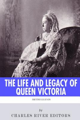 Книга British Legends: The Life and Legacy of Queen Victoria Charles River Editors