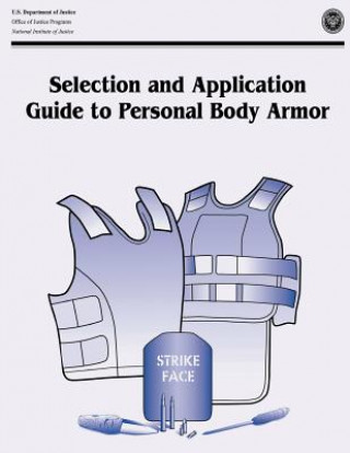 Kniha Selection and Application Guide to Personal Body Armor: NIJ Guide 100-01 U S Department Of Justice