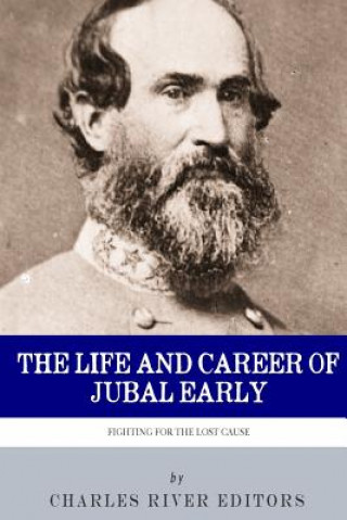 Livre Fighting for the Lost Cause: The Life and Career of General Jubal Early Charles River Editors