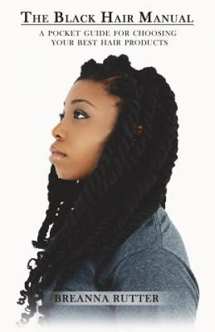 Kniha The Black Hair Manual: A Pocket Guide For Choosing Your Best Hair Products Breanna Rutter