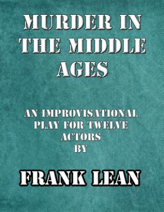 Libro Murder in the Middle Ages: An improvisational murder mystery play for twelve actors Frank Lean