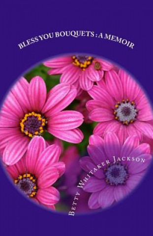 Книга Bless You Bouquets: A Memoir: Garden Gifts to Special People in My Life Walk Betty Whitaker Jackson