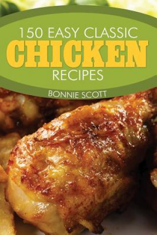 Book 150 Easy Classic Chicken Recipes Bonnie Scott