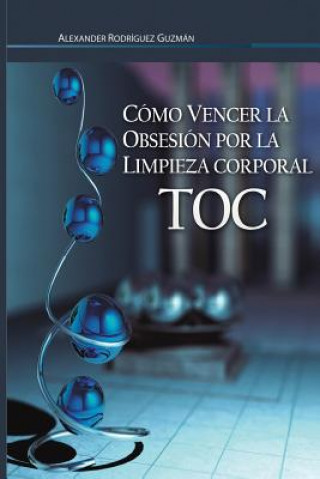 Carte Cómo Vencer la Obsesión por la Limpieza Corporal: Trastorno Obsesivo Compulsivo LIC Alexander Rodriguez Guzman