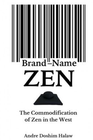 Buch Brand-Name Zen: The Commodification of Zen in the West Andre Doshim Halaw