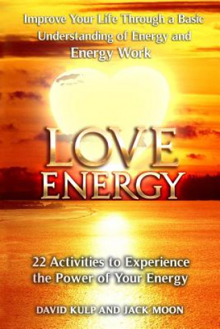 Könyv Love Energy: Improve Your Life Through a Basic Understanding of Energy and Energy Work MR David Kulp