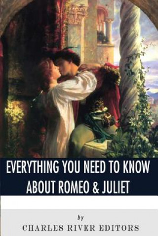 Carte Everything You Need to Know About Romeo & Juliet Charles River Editors