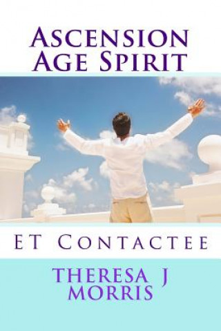 Könyv Ascension Age Spirit: ET Contact Theresa J Morris