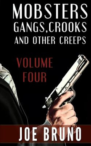 Könyv Mobsters, Crooks, Gangs and Other Creeps: Volume 4 Joe Bruno