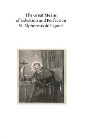 Book The Great Means of Salvation and Perfection: Prayer-Mental Prayer-The Exercises of a Retreat-Choice of a State of Life, and the Vocation to the Religi St Alphonsus De Ligouri