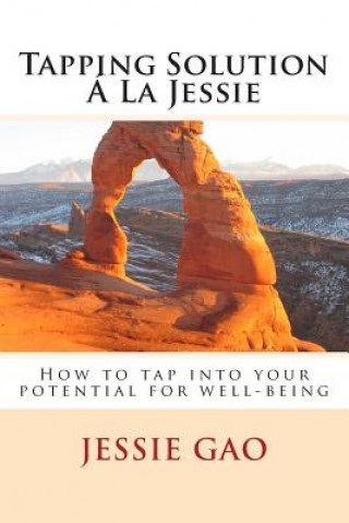 Книга Tapping Solution Á La Jessie: How to tap into your potential for well-being Jessie Gao