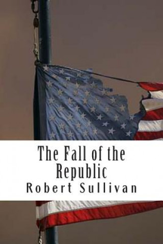 Kniha The Fall of the Republic Robert Sullivan