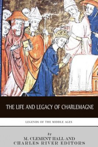 Könyv Legends of the Middle Ages: The Life and Legacy of Charlemagne Charles River Editors