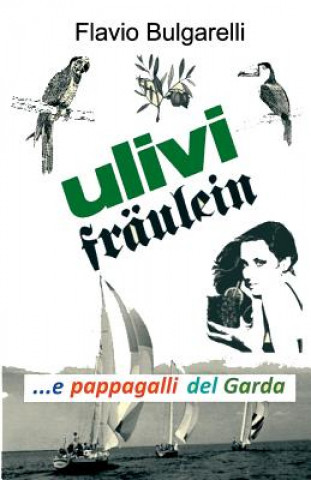 Könyv Ulivi, Fräulein e pappagalli del Garda Flavio Bulgarelli