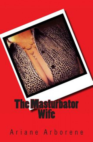 Книга The Masturbator Wife Ariane Arborene