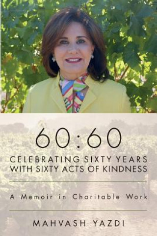 Kniha 60: 60 - Celebrating Sixty Years with Sixty Acts of Kindness: A Memoir in Charitable Work Mahvash Yazdi