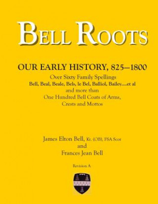 Kniha Bell Roots: Our Early History, 825-1800 MR James Elton Bell