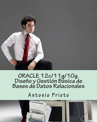 Carte Oracle 12c/11g/10g. Dise?o Y Gestión Básica de Bases de Datos Relacionales Antonio Prieto