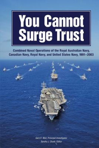 Könyv You Cannot Surge Trust: Combined Naval Operations of the Royal Australian Navy, Canadian Navy, Royal Navy, and United States Navy, 1991-2003 Department Of the Navy