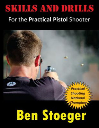 Könyv Skills and Drills: For the Practical Pistol Shooter Ben Stoeger