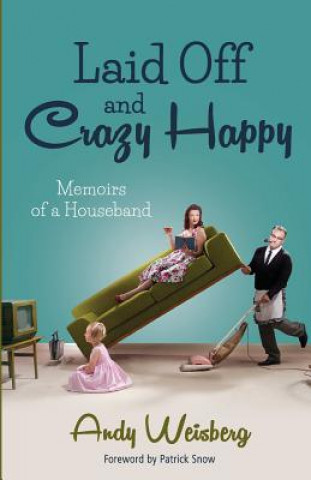 Книга Laid Off and Crazy Happy: Memoirs of a Houseband Andy Weisberg