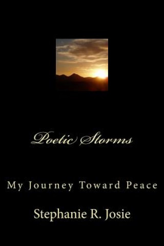 Knjiga Poetic Storms: My Journey Toward Peace Stephanie R Josie