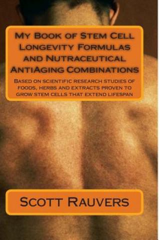 Libro My Book of Stem Cell Longevity Formulas and Nutraceutical AntiAging Combinations: Based on scientific research studies of foods, herbs and extracts pr MR Scott Rauvers