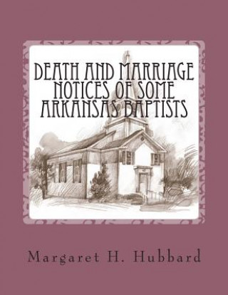 Kniha Death and Marriage Notices of Some Arkansas Baptists Margaret H Hubbard