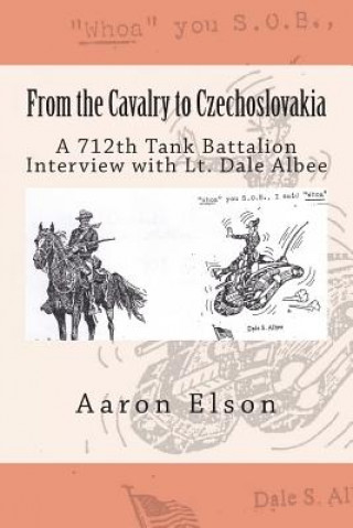 Kniha From the Cavalry to Czechoslovakia: Dale Albee: A 712th Tank Battalion Interview Aaron Elson