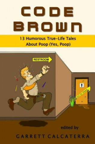 Knjiga Code Brown: 13 Humorous True-Life Tales About Poop (Yes, Poop) Garrett Calcaterra