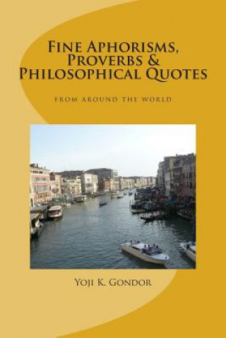 Könyv Fine Aphorisms, Proverbs & Philosophical Quotes: World Collection Yoji K Gondor