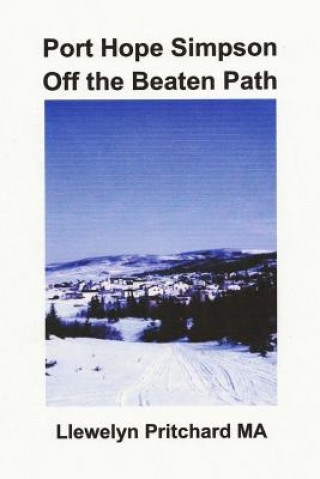 Könyv Port Hope Simpson Off the Beaten Path: Newfoundland and Labrador, Canada Llewelyn Pritchard Ma