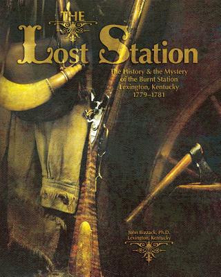 Book The Lost Station: The History & the Mystery of the Burnt Station Lexington, Kentucky 1779-1781 John Bizzack