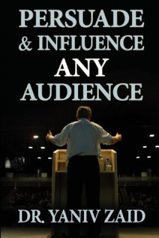 Knjiga Persuade And Influence Any Audience: Public Speaking Yaniv Zaid