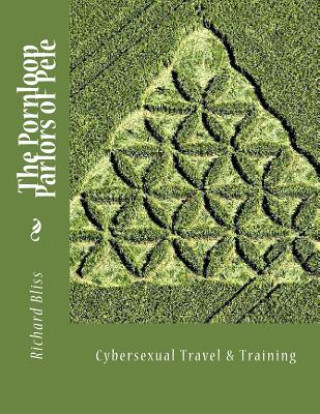 Könyv The Pornloop Parlors OF Pele 8.5X11: Cybersexual Travel & Training Richard Bliss