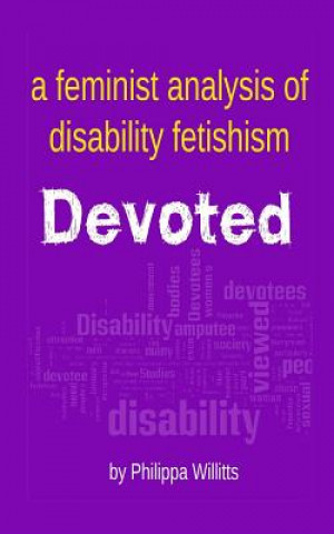 Livre Devoted: A Feminist Analysis of Disability Fetishism Philippa Willitts