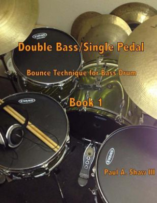 Carte Double Bass/Single Pedal: Bounce Technique for Bass Drum Book 1 Paul a Shaw III
