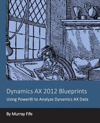 Kniha Dynamics AX 2012 Blueprints: Using PowerBI to Analyze Dynamics AX Data Murray Fife