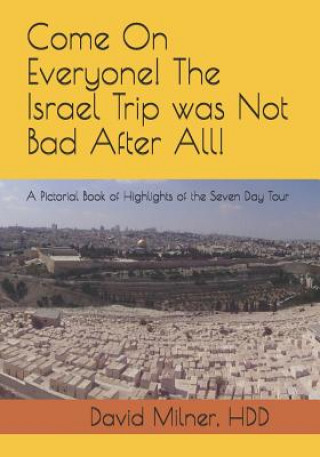 Livre Come On Everyone! The Israel Trip was Not Bad After All!: A Pictorial Book of Highlights of the Seven Day Tour David L Milner Hdd