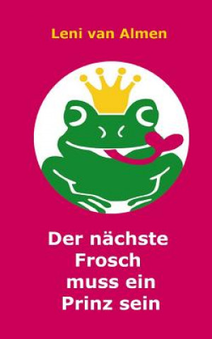 Kniha Der nächste Frosch muss ein Prinz sein Leni Van Almen